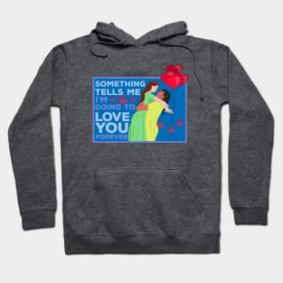 Something Tells Me I'm Going to Love You Forever Hoodie